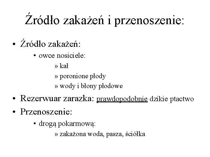 Źródło zakażeń i przenoszenie: • Źródło zakażeń: • owce nosiciele: » kał » poronione