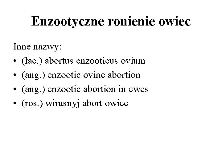 Enzootyczne ronienie owiec Inne nazwy: • (łac. ) abortus enzooticus ovium • (ang. ) Enzootyczne ronienie owiec Inne nazwy: • (łac. ) abortus enzooticus ovium • (ang. )
