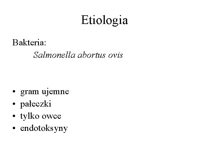 Etiologia Bakteria: Salmonella abortus ovis • • gram ujemne pałeczki tylko owce endotoksyny 
