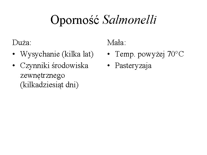 Oporność Salmonelli Duża: • Wysychanie (kilka lat) • Czynniki środowiska zewnętrznego (kilkadziesiąt dni) Mała: