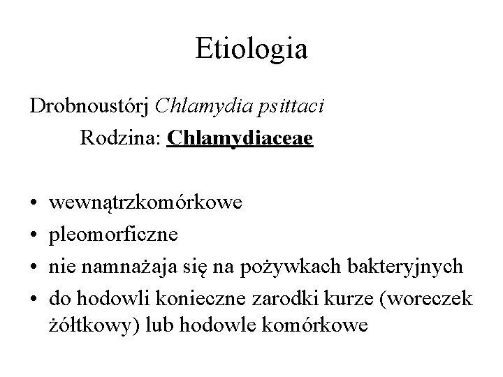 Etiologia Drobnoustórj Chlamydia psittaci Rodzina: Chlamydiaceae • • wewnątrzkomórkowe pleomorficzne nie namnażaja się na