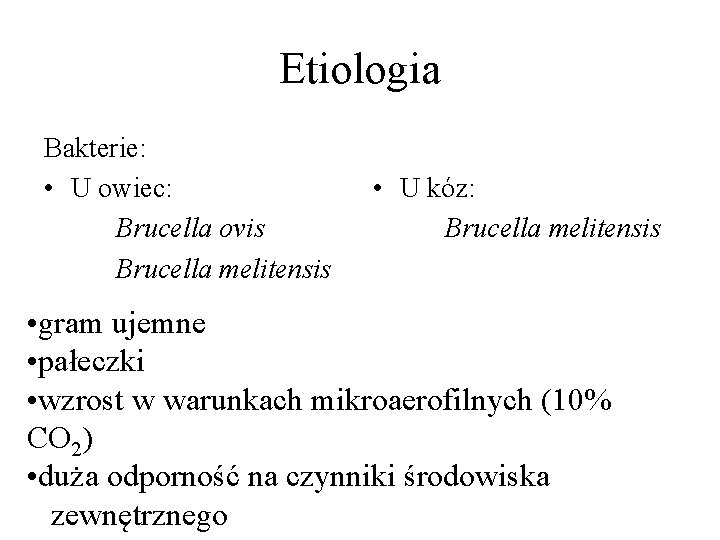 Etiologia Bakterie: • U owiec: Brucella ovis Brucella melitensis • U kóz: Brucella melitensis