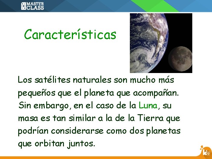 Características Los satélites naturales son mucho más pequeños que el planeta que acompañan. Sin