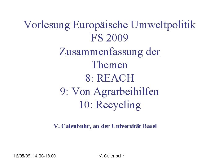 Vorlesung Europäische Umweltpolitik FS 2009 Zusammenfassung der Themen 8: REACH 9: Von Agrarbeihilfen 10: