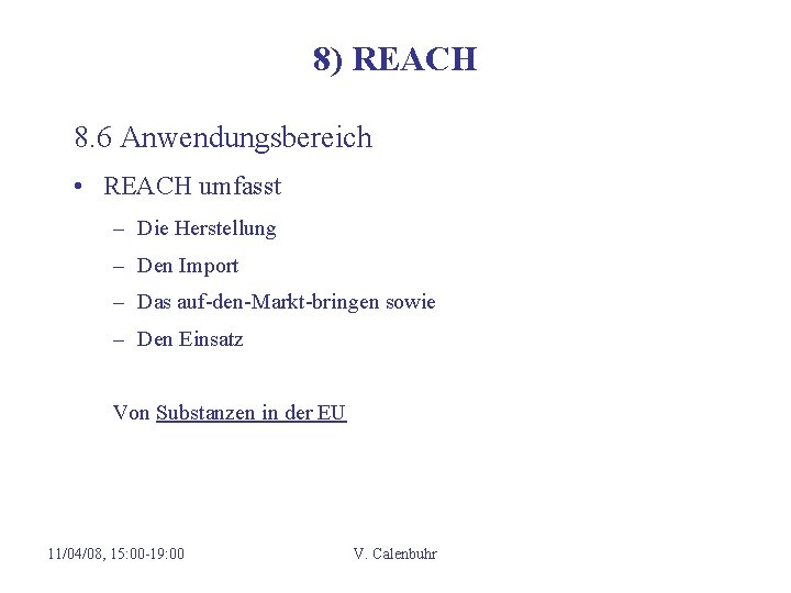 8) REACH 8. 6 Anwendungsbereich • REACH umfasst – Die Herstellung – Den Import