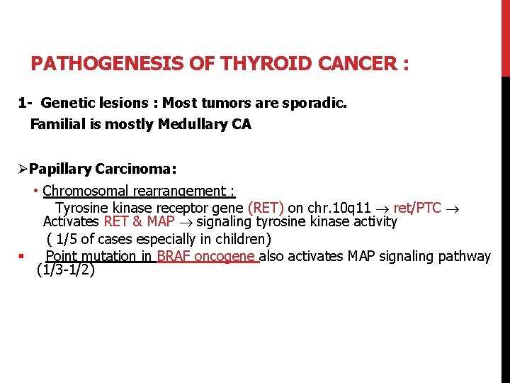 PATHOGENESIS OF THYROID CANCER : 1 - Genetic lesions : Most tumors are sporadic.