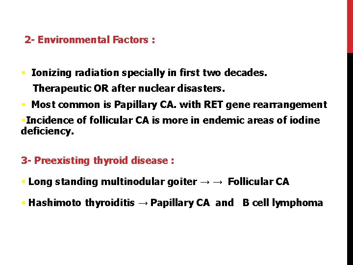 2 - Environmental Factors : § Ionizing radiation specially in first two decades. Therapeutic