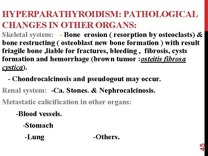 HYPERPARATHYROIDISM: PATHOLOGICAL CHANGES IN OTHER ORGANS: Skeletal system: - Bone erosion ( resorption by