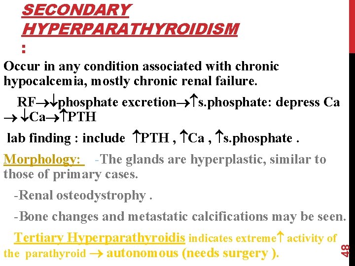 SECONDARY HYPERPARATHYROIDISM : Occur in any condition associated with chronic hypocalcemia, mostly chronic renal