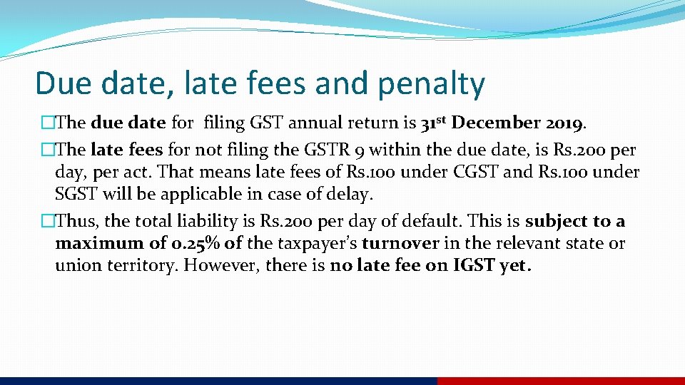 Due date, late fees and penalty �The due date for filing GST annual return