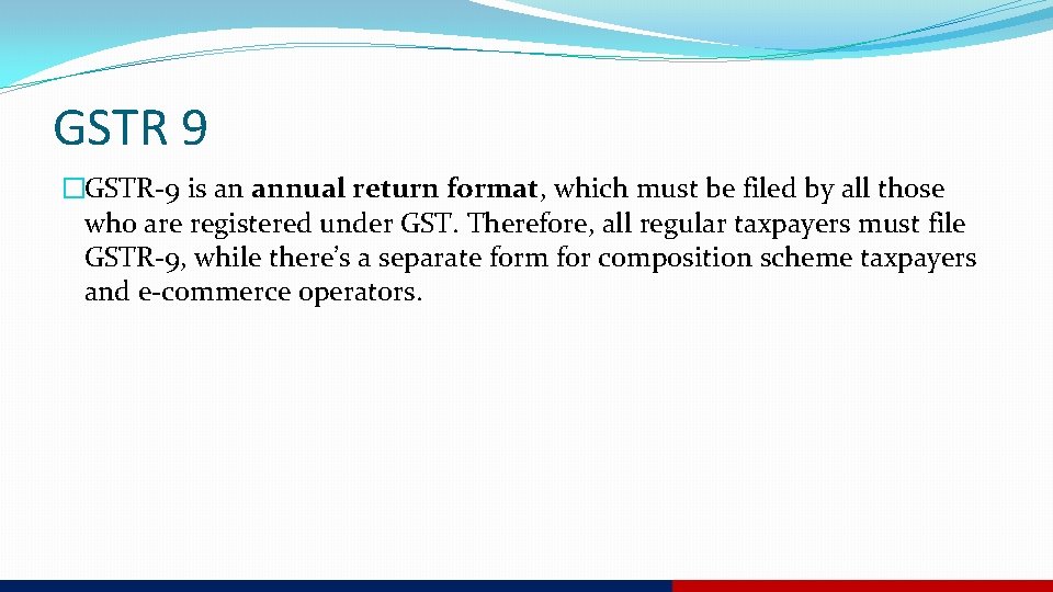GSTR 9 �GSTR-9 is an annual return format, which must be filed by all