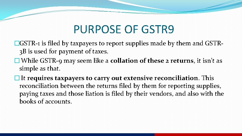 PURPOSE OF GSTR 9 �GSTR-1 is filed by taxpayers to report supplies made by