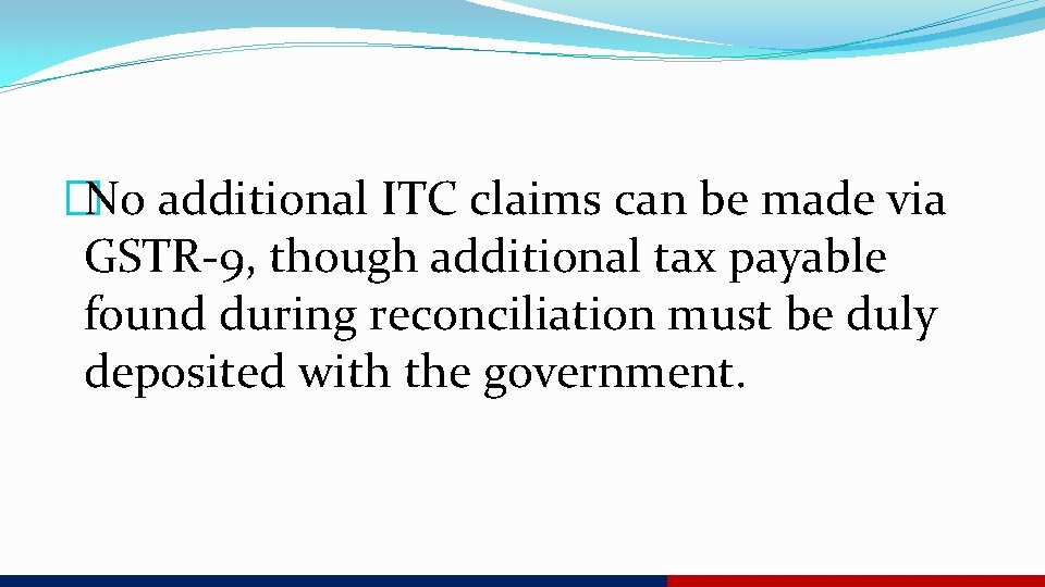 �No additional ITC claims can be made via GSTR-9, though additional tax payable found