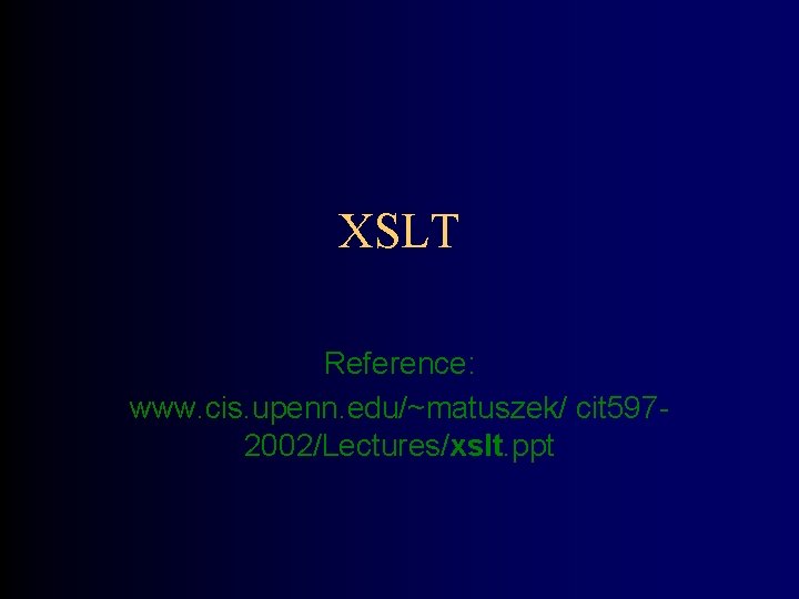 XSLT Reference: www. cis. upenn. edu/~matuszek/ cit 5972002/Lectures/xslt. ppt 