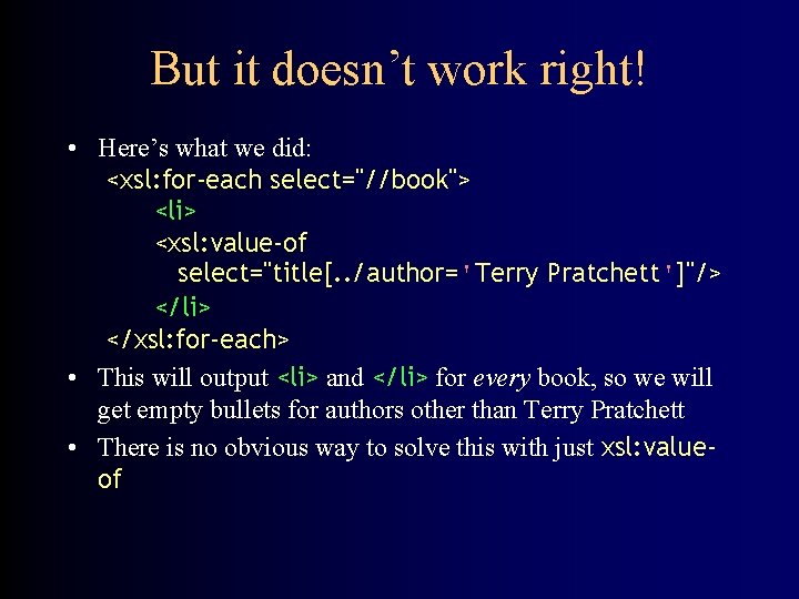 But it doesn’t work right! • Here’s what we did: <xsl: for-each select="//book"> <li>