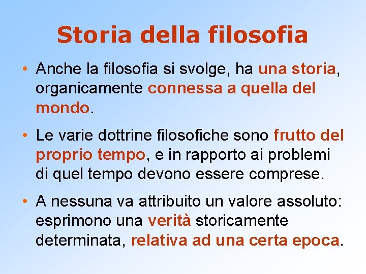 Storia della filosofia • Anche la filosofia si svolge, ha una storia, organicamente connessa Storia della filosofia • Anche la filosofia si svolge, ha una storia, organicamente connessa