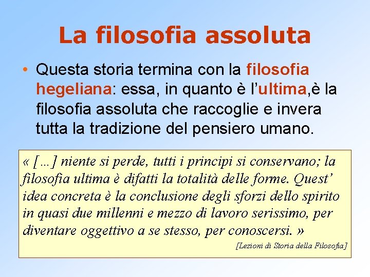 La filosofia assoluta • Questa storia termina con la filosofia hegeliana: essa, in quanto