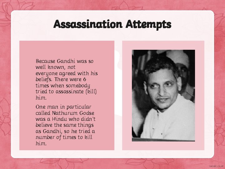 Assassination Attempts Because Gandhi was so well known, not everyone agreed with his beliefs.
