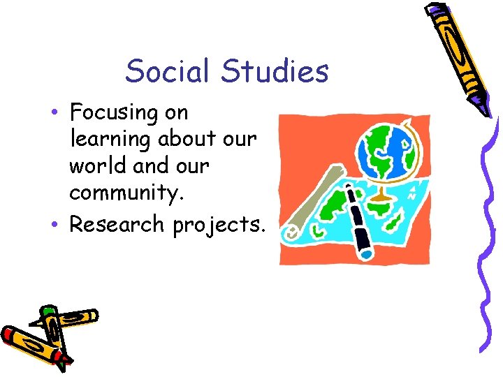 Social Studies • Focusing on learning about our world and our community. • Research