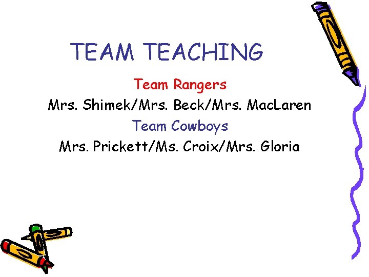 TEAM TEACHING Team Rangers Mrs. Shimek/Mrs. Beck/Mrs. Mac. Laren Team Cowboys Mrs. Prickett/Ms. Croix/Mrs.