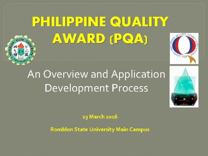PHILIPPINE QUALITY AWARD (PQA) An Overview and Application Development Process 23 March 2016 Romblon