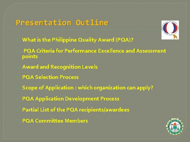 Presentation Outline � What is the Philippine Quality Award (PQA)? � PQA Criteria for