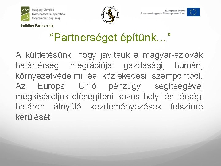 “Partnerséget építünk…” A küldetésünk, hogy javítsuk a magyar-szlovák határtérség integrációját gazdasági, humán, környezetvédelmi és