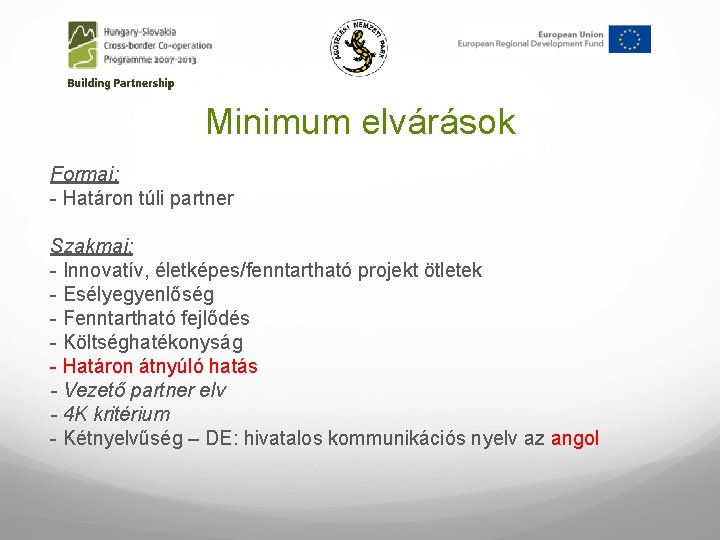 Minimum elvárások Formai: - Határon túli partner Szakmai: - Innovatív, életképes/fenntartható projekt ötletek -