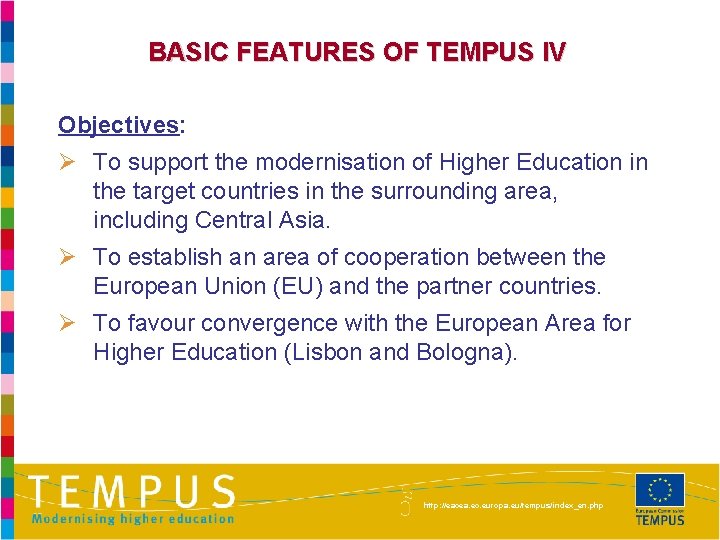 BASIC FEATURES OF TEMPUS IV Objectives: Ø To support the modernisation of Higher Education