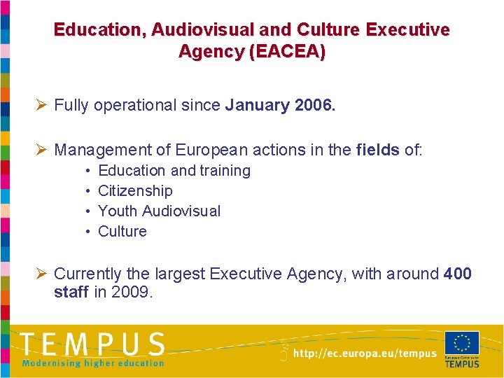 Education, Audiovisual and Culture Executive Agency (EACEA) Ø Fully operational since January 2006. Ø