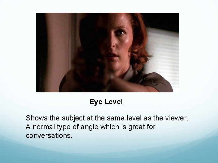 Eye Level Shows the subject at the same level as the viewer. A normal Eye Level Shows the subject at the same level as the viewer. A normal