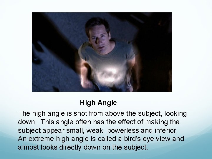 High Angle The high angle is shot from above the subject, looking down. This High Angle The high angle is shot from above the subject, looking down. This