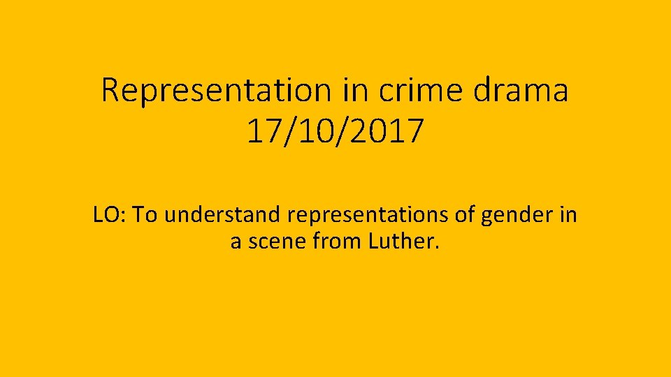 Representation in crime drama 17/10/2017 LO: To understand representations of gender in a scene