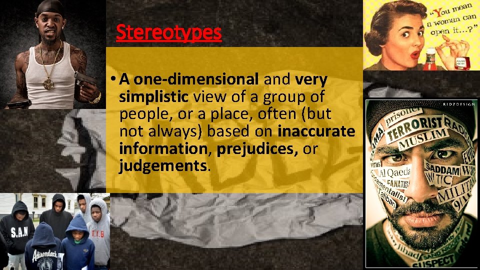 Stereotypes • A one-dimensional and very simplistic view of a group of people, or