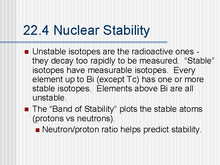 22. 4 Nuclear Stability n n Unstable isotopes are the radioactive ones they decay