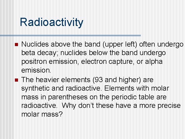 Radioactivity n n Nuclides above the band (upper left) often undergo beta decay; nuclides