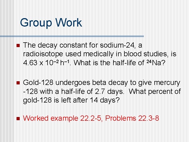 Group Work n The decay constant for sodium-24, a radioisotope used medically in blood