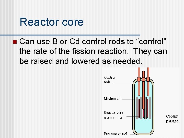 Reactor core n Can use B or Cd control rods to “control” the rate