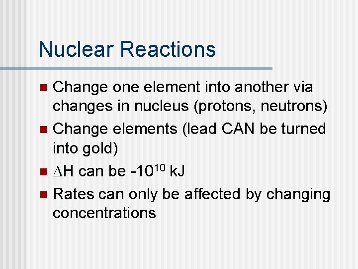 Nuclear Reactions Change one element into another via changes in nucleus (protons, neutrons) n