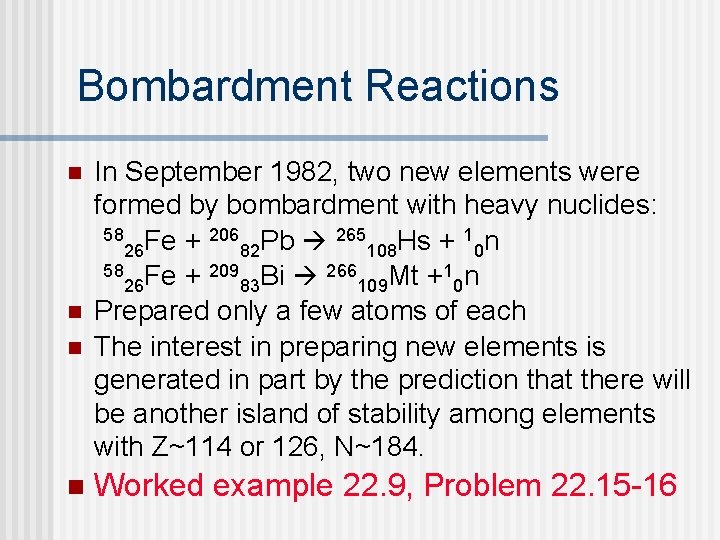 Bombardment Reactions n n In September 1982, two new elements were formed by bombardment