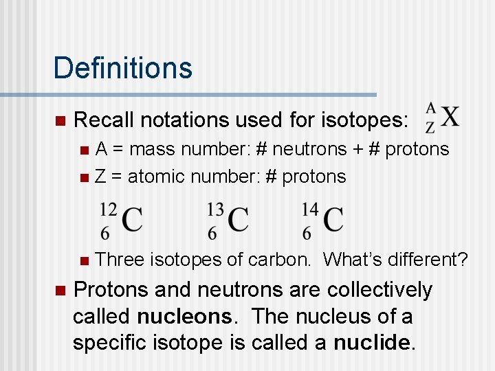 Definitions n Recall notations used for isotopes: A = mass number: # neutrons +