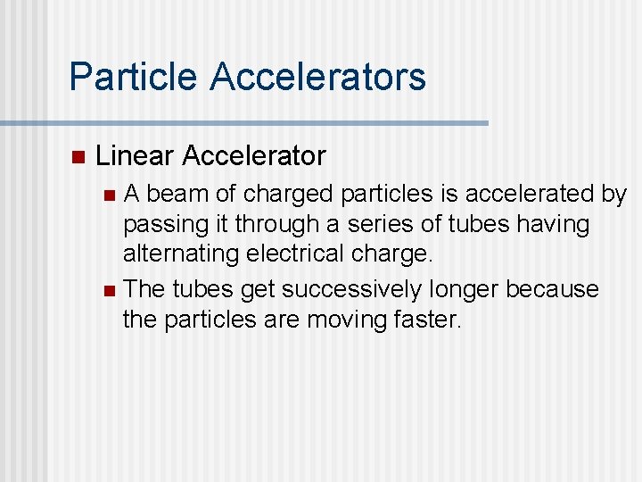 Particle Accelerators n Linear Accelerator A beam of charged particles is accelerated by passing