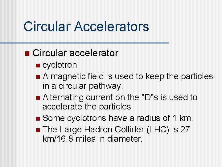 Circular Accelerators n Circular accelerator cyclotron n A magnetic field is used to keep