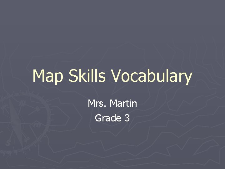 Map Skills Vocabulary Mrs. Martin Grade 3 