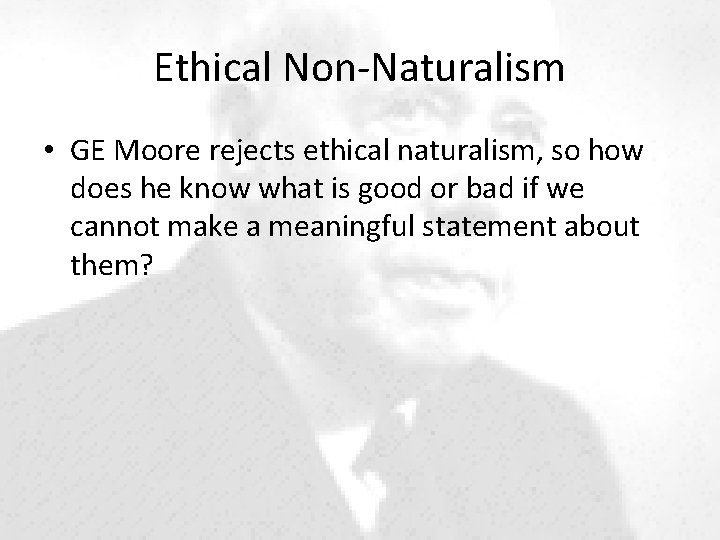 Ethical Non-Naturalism • GE Moore rejects ethical naturalism, so how does he know what