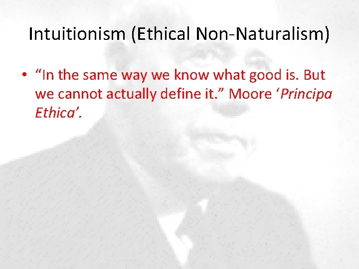 Intuitionism (Ethical Non-Naturalism) • “In the same way we know what good is. But