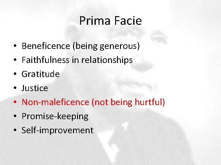 Prima Facie • • Beneficence (being generous) Faithfulness in relationships Gratitude Justice Non-maleficence (not