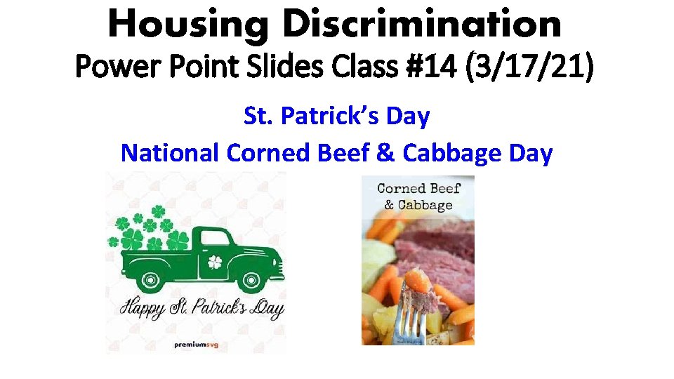 Housing Discrimination Power Point Slides Class #14 (3/17/21) St. Patrick’s Day National Corned Beef Housing Discrimination Power Point Slides Class #14 (3/17/21) St. Patrick’s Day National Corned Beef