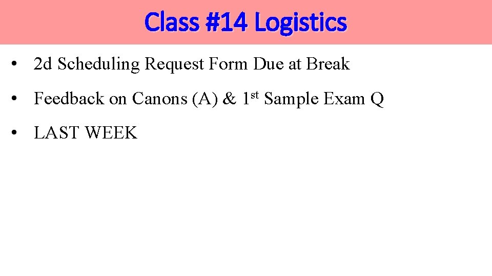 Class #14 Logistics • 2 d Scheduling Request Form Due at Break • Feedback Class #14 Logistics • 2 d Scheduling Request Form Due at Break • Feedback