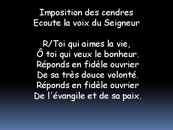 Imposition des cendres Ecoute la voix du Seigneur R/Toi qui aimes la vie, Ô